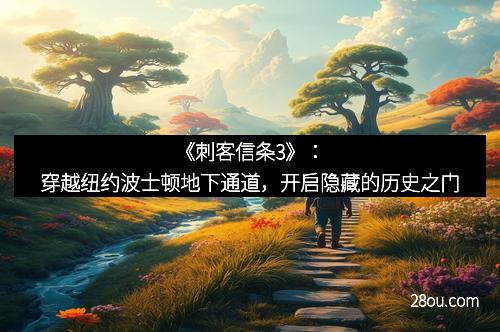 《刺客信条3》：穿越纽约波士顿地下通道，开启隐藏的历史之门